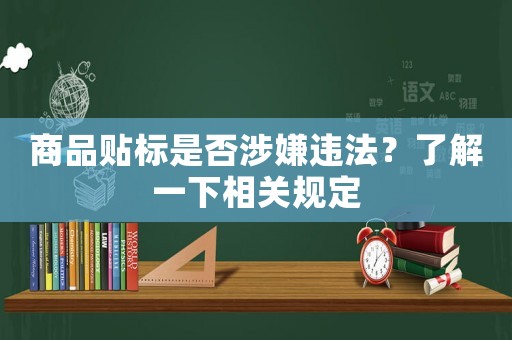 商品貼標(biāo)是否涉嫌違法？了解一下相關(guān)規(guī)定