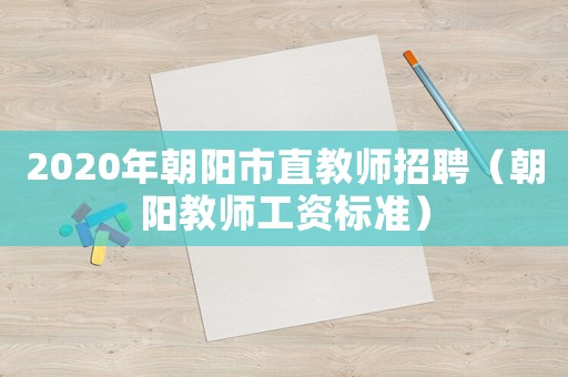 2020年朝陽市直教師招聘（朝陽教師工資標(biāo)準(zhǔn)）