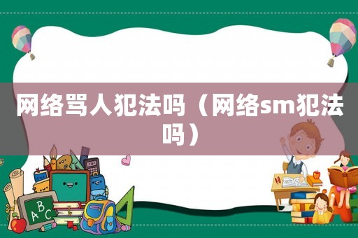 網(wǎng)絡(luò)罵人犯法嗎（網(wǎng)絡(luò)sm犯法嗎）