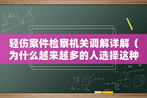 輕傷案件檢察機(jī)關(guān)調(diào)解詳解（為什么越來越多的人選擇這種方式）