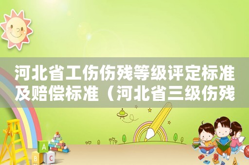 河北省工傷傷殘等級評定標準及賠償標準（河北省三級傷殘工傷賠償）