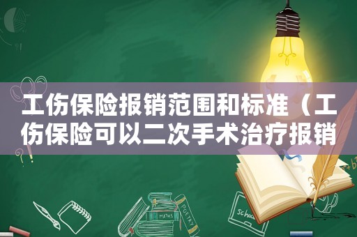 工傷保險(xiǎn)報(bào)銷范圍和標(biāo)準(zhǔn)（工傷保險(xiǎn)可以二次手術(shù)治療報(bào)銷嗎）