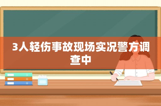 3人輕傷事故現(xiàn)場(chǎng)實(shí)況警方調(diào)查中