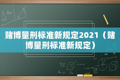 賭博量刑標(biāo)準(zhǔn)新規(guī)定2021（賭博量刑標(biāo)準(zhǔn)新規(guī)定）