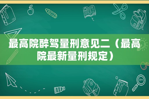 最高院醉駕量刑意見二（最高院最新量刑規(guī)定）