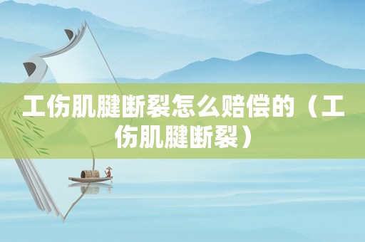 工傷肌腱斷裂怎么賠償?shù)模ü‰鞌嗔眩? title=