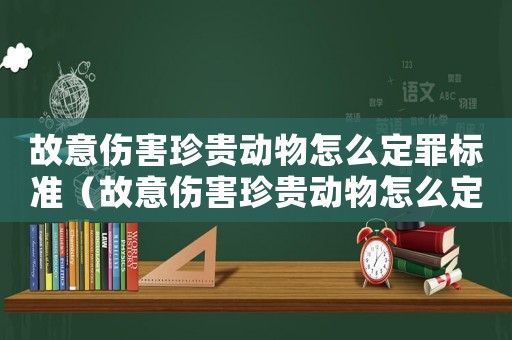 故意傷害珍貴動物怎么定罪標(biāo)準(zhǔn)（故意傷害珍貴動物怎么定罪）