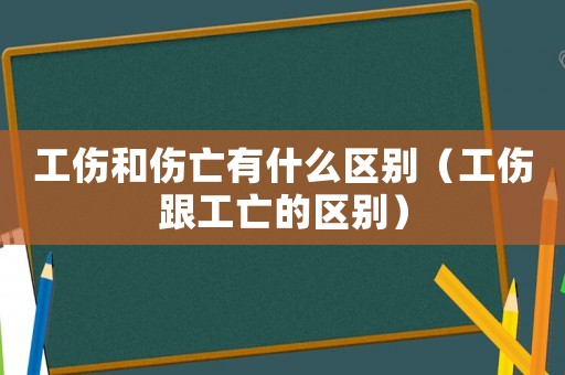 工傷和傷亡有什么區(qū)別（工傷跟工亡的區(qū)別）