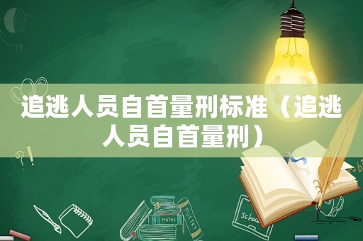 追逃人員自首量刑標(biāo)準(zhǔn)（追逃人員自首量刑）