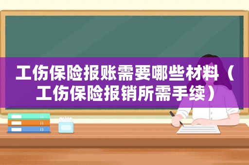 工傷保險(xiǎn)報(bào)賬需要哪些材料（工傷保險(xiǎn)報(bào)銷所需手續(xù)）