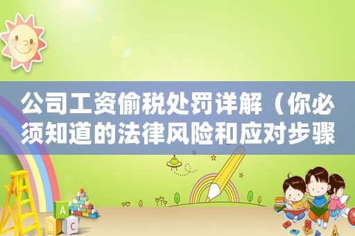 公司工資偷稅處罰詳解（你必須知道的法律風(fēng)險(xiǎn)和應(yīng)對(duì)步驟）