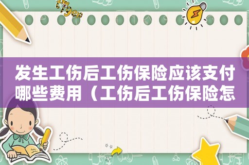 發(fā)生工傷后工傷保險應(yīng)該支付哪些費(fèi)用（工傷后工傷保險怎么辦）