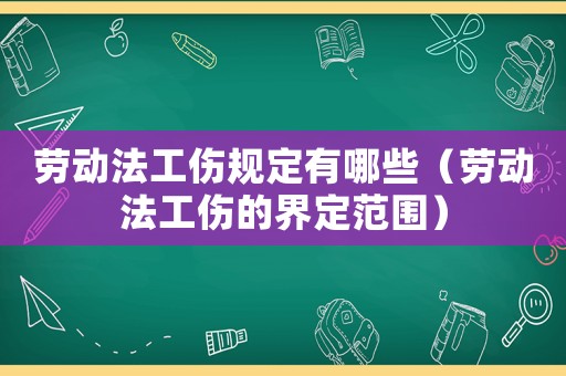 勞動法工傷規(guī)定有哪些（勞動法工傷的界定范圍）