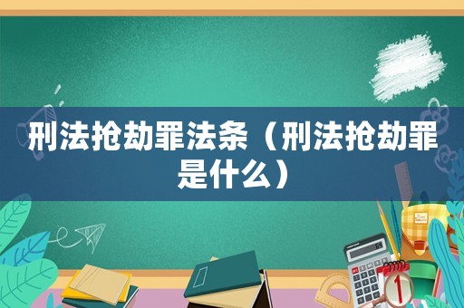 刑法搶劫罪法條（刑法搶劫罪是什么）