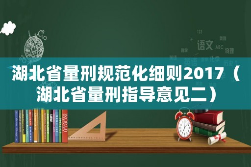 湖北省量刑規(guī)范化細(xì)則2017（湖北省量刑指導(dǎo)意見二）
