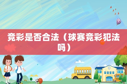 競(jìng)彩是否合法（球賽競(jìng)彩犯法嗎）