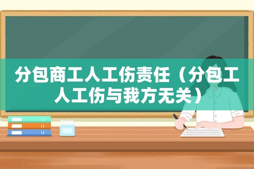 分包商工人工傷責(zé)任（分包工人工傷與我方無關(guān)）