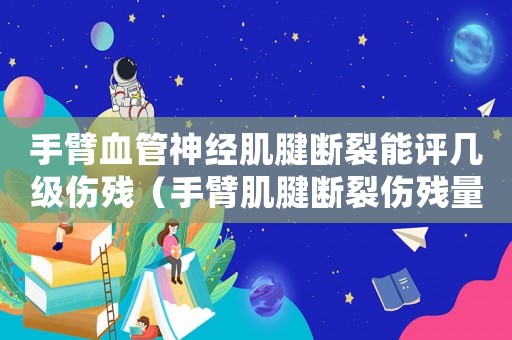 手臂血管神經(jīng)肌腱斷裂能評(píng)幾級(jí)傷殘（手臂肌腱斷裂傷殘量刑）