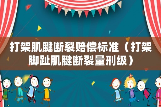 打架肌腱斷裂賠償標準（打架腳趾肌腱斷裂量刑級）
