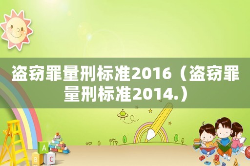 盜竊罪量刑標(biāo)準(zhǔn)2016（盜竊罪量刑標(biāo)準(zhǔn)2014.）