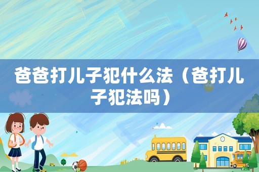 爸爸打兒子犯什么法（爸打兒子犯法嗎）