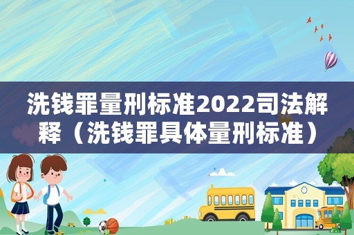 洗錢罪量刑標(biāo)準(zhǔn)2022司法解釋（洗錢罪具體量刑標(biāo)準(zhǔn)）