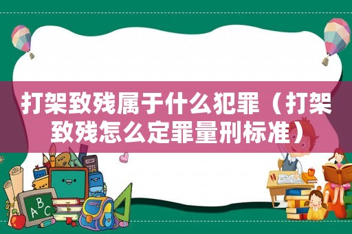 打架致殘屬于什么犯罪（打架致殘?jiān)趺炊ㄗ锪啃虡?biāo)準(zhǔn)）