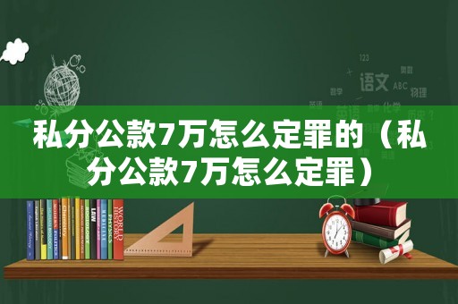 私分公款7萬(wàn)怎么定罪的（私分公款7萬(wàn)怎么定罪）