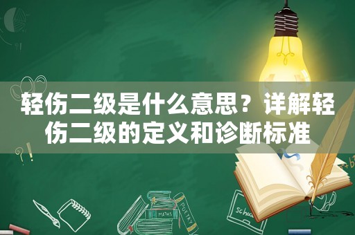 輕傷二級是什么意思？詳解輕傷二級的定義和診斷標準