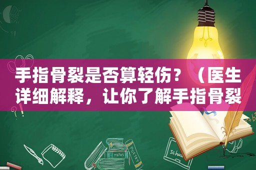 手指骨裂是否算輕傷？（醫(yī)生詳細解釋，讓你了解手指骨裂的嚴重性）