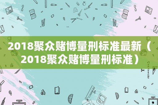 2018聚眾賭博量刑標(biāo)準(zhǔn)最新（2018聚眾賭博量刑標(biāo)準(zhǔn)）