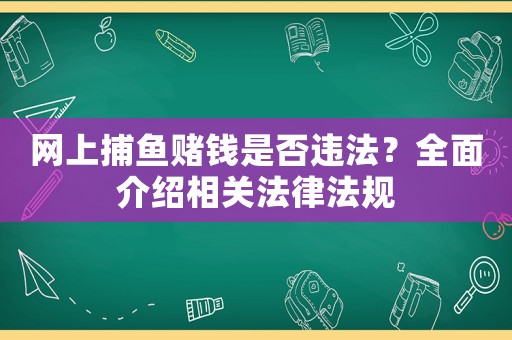 網(wǎng)上捕魚賭錢是否違法？全面介紹相關(guān)法律法規(guī)