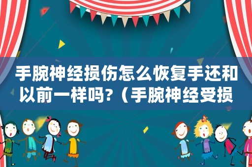 手腕神經(jīng)損傷怎么恢復(fù)手還和以前一樣嗎?（手腕神經(jīng)受損算工傷）