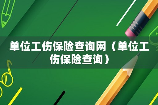 單位工傷保險(xiǎn)查詢網(wǎng)（單位工傷保險(xiǎn)查詢）