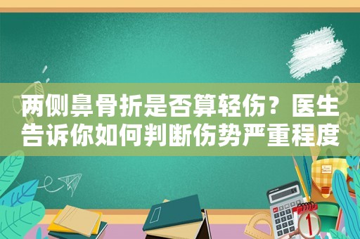 兩側(cè)鼻骨折是否算輕傷？醫(yī)生告訴你如何判斷傷勢(shì)嚴(yán)重程度
