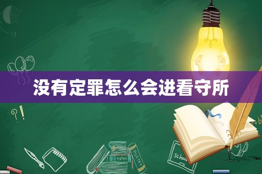 沒(méi)有定罪怎么會(huì)進(jìn)看守所