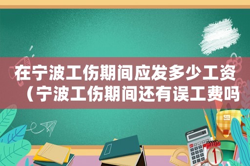 在寧波工傷期間應(yīng)發(fā)多少工資（寧波工傷期間還有誤工費(fèi)嗎）