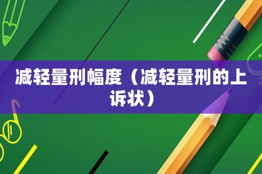 減輕量刑幅度（減輕量刑的上訴狀）