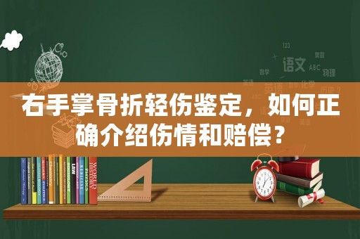 右手掌骨折輕傷鑒定，如何正確介紹傷情和賠償？