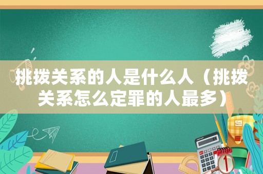 挑撥關(guān)系的人是什么人（挑撥關(guān)系怎么定罪的人最多）