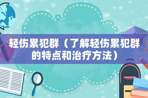 輕傷累犯群（了解輕傷累犯群的特點和治療方法）