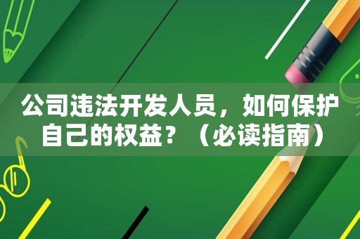公司違法開(kāi)發(fā)人員，如何保護(hù)自己的權(quán)益？（必讀指南）