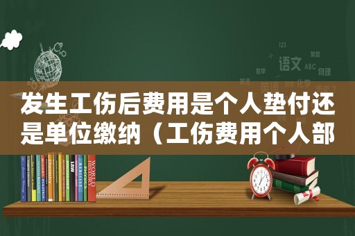 發(fā)生工傷后費用是個人墊付還是單位繳納（工傷費用個人部分單位承擔嗎）
