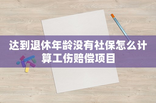 達(dá)到退休年齡沒有社保怎么計(jì)算工傷賠償項(xiàng)目