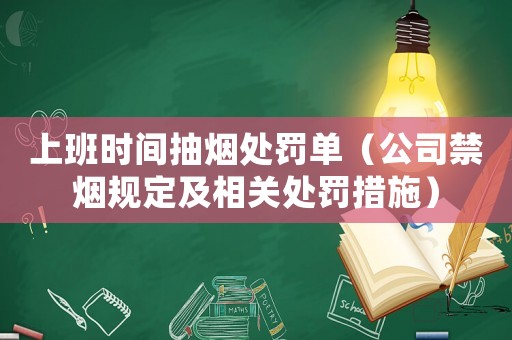 上班時(shí)間抽煙處罰單（公司禁煙規(guī)定及相關(guān)處罰措施）