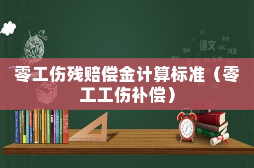 零工傷殘賠償金計(jì)算標(biāo)準(zhǔn)（零工工傷補(bǔ)償）