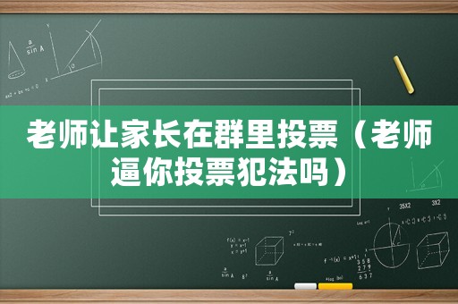 老師讓家長在群里投票（老師逼你投票犯法嗎）