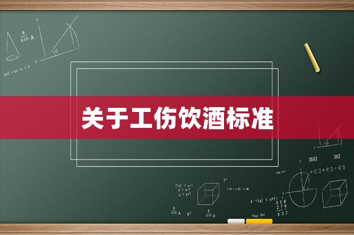 關(guān)于工傷飲酒標(biāo)準(zhǔn)
