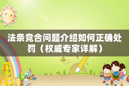 法條競(jìng)合問題介紹如何正確處罰（權(quán)威專家詳解）
