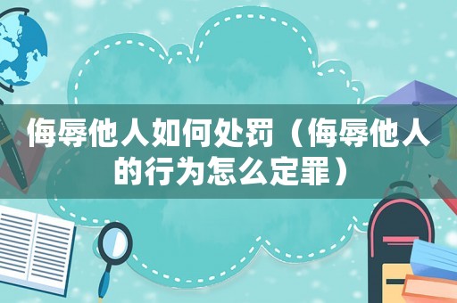 侮辱他人如何處罰（侮辱他人的行為怎么定罪）